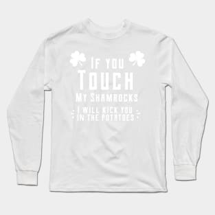 If you touch my shamrocks i will kick you in the potatoes st patrick's day  t shirt Long Sleeve T-Shirt